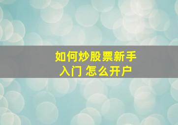 如何炒股票新手入门 怎么开户